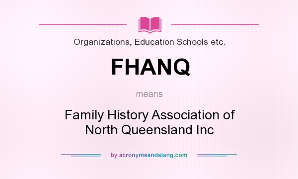 What does FHANQ mean? It stands for Family History Association of North Queensland Inc