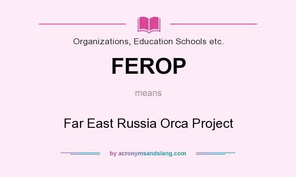 What does FEROP mean? It stands for Far East Russia Orca Project