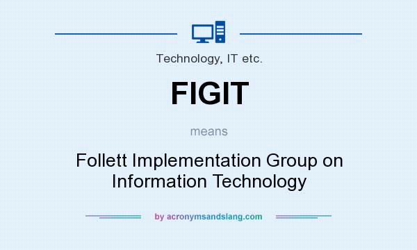 What does FIGIT mean? It stands for Follett Implementation Group on Information Technology