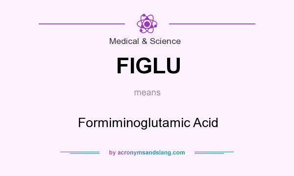 What does FIGLU mean? It stands for Formiminoglutamic Acid