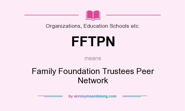 What does FFTPN mean? It stands for Family Foundation Trustees Peer Network