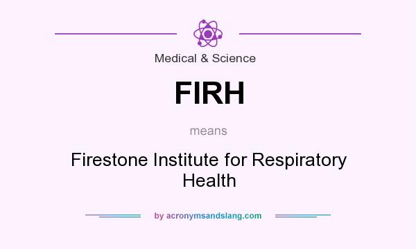 What does FIRH mean? It stands for Firestone Institute for Respiratory Health