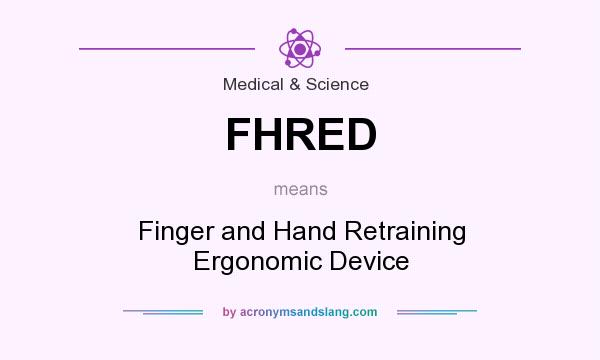 What does FHRED mean? It stands for Finger and Hand Retraining Ergonomic Device