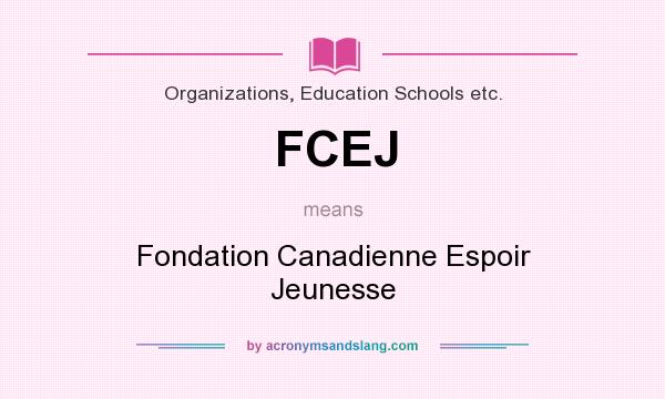What does FCEJ mean? It stands for Fondation Canadienne Espoir Jeunesse