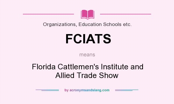 What does FCIATS mean? It stands for Florida Cattlemen`s Institute and Allied Trade Show