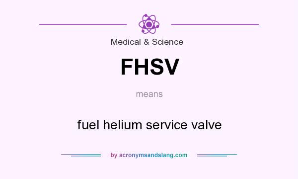 What does FHSV mean? It stands for fuel helium service valve