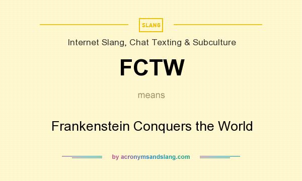 What does FCTW mean? It stands for Frankenstein Conquers the World