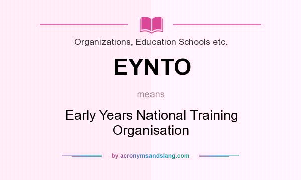 What does EYNTO mean? It stands for Early Years National Training Organisation
