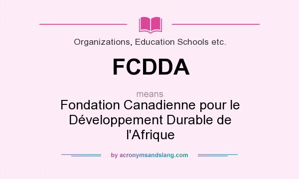 What does FCDDA mean? It stands for Fondation Canadienne pour le Développement Durable de l`Afrique