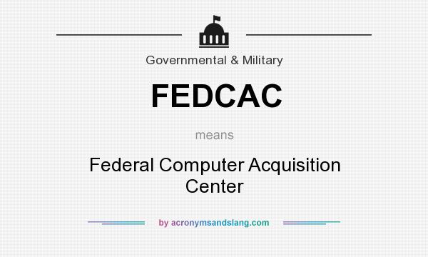 What does FEDCAC mean? It stands for Federal Computer Acquisition Center