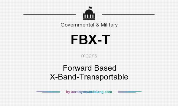What does FBX-T mean? It stands for Forward Based X-Band-Transportable