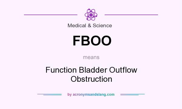 What does FBOO mean? It stands for Function Bladder Outflow Obstruction