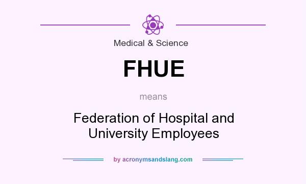 What does FHUE mean? It stands for Federation of Hospital and University Employees