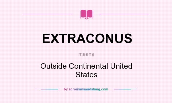 What does EXTRACONUS mean? It stands for Outside Continental United States