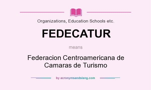 What does FEDECATUR mean? It stands for Federacion Centroamericana de Camaras de Turismo