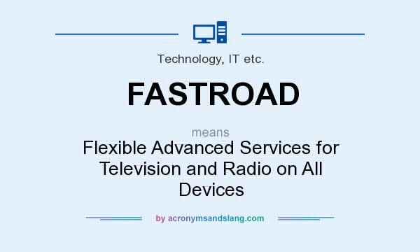 What does FASTROAD mean? It stands for Flexible Advanced Services for Television and Radio on All Devices