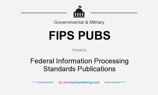 What does FIPS PUBS mean? It stands for Federal Information Processing Standards Publications