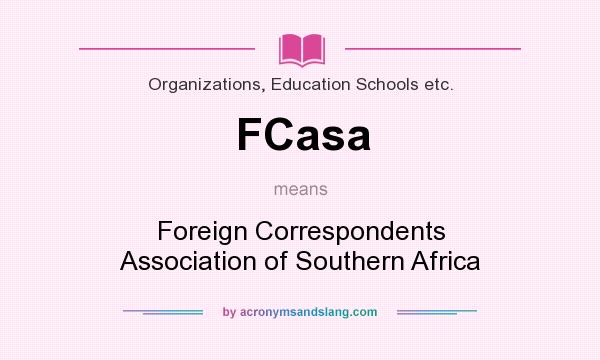What does FCasa mean? It stands for Foreign Correspondents Association of Southern Africa