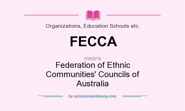 What does FECCA mean? It stands for Federation of Ethnic Communities` Councils of Australia