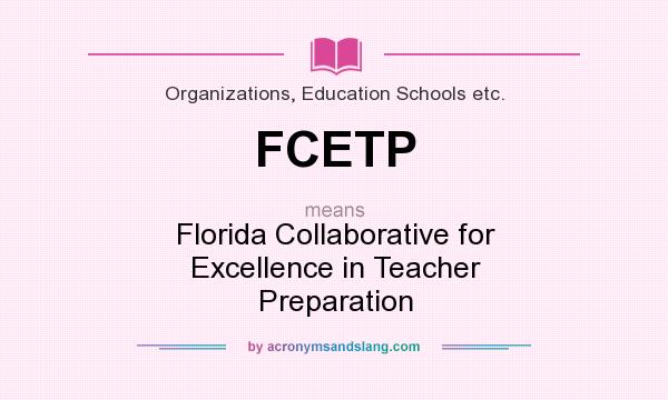 What does FCETP mean? It stands for Florida Collaborative for Excellence in Teacher Preparation