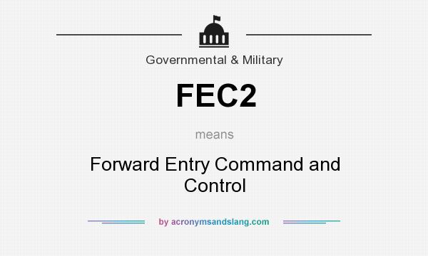 What does FEC2 mean? It stands for Forward Entry Command and Control