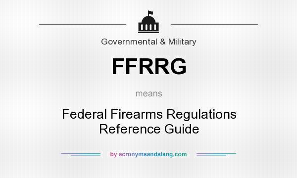 What does FFRRG mean? It stands for Federal Firearms Regulations Reference Guide