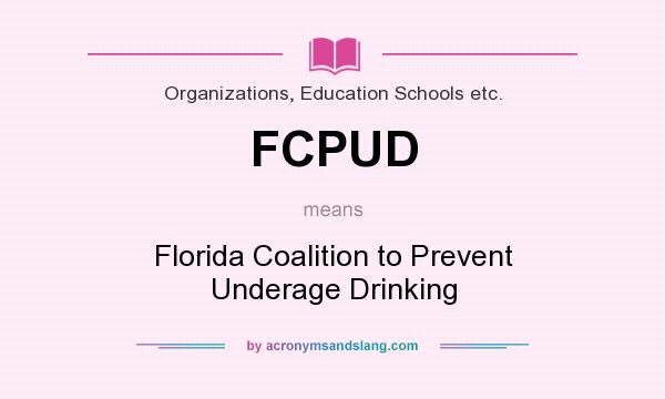What does FCPUD mean? It stands for Florida Coalition to Prevent Underage Drinking