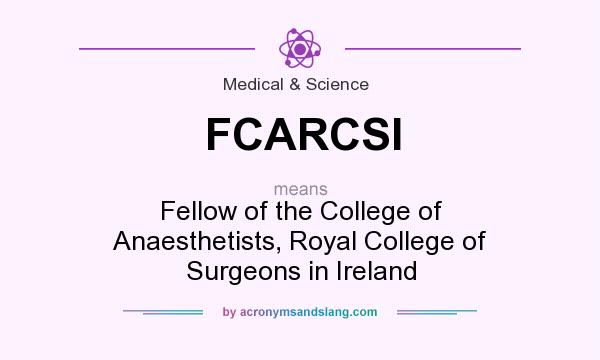 What does FCARCSI mean? It stands for Fellow of the College of Anaesthetists, Royal College of Surgeons in Ireland