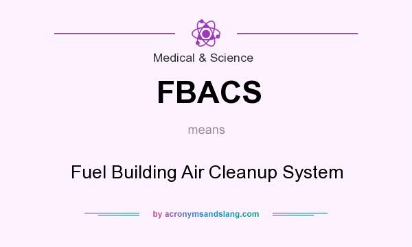 What does FBACS mean? It stands for Fuel Building Air Cleanup System