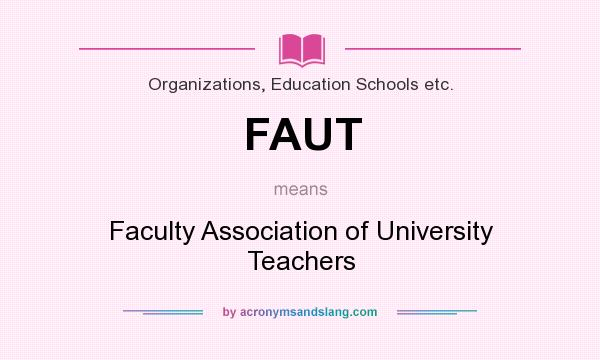 What does FAUT mean? It stands for Faculty Association of University Teachers