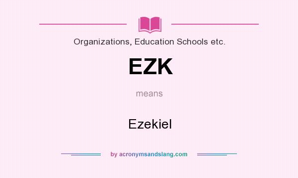What does EZK mean? It stands for Ezekiel