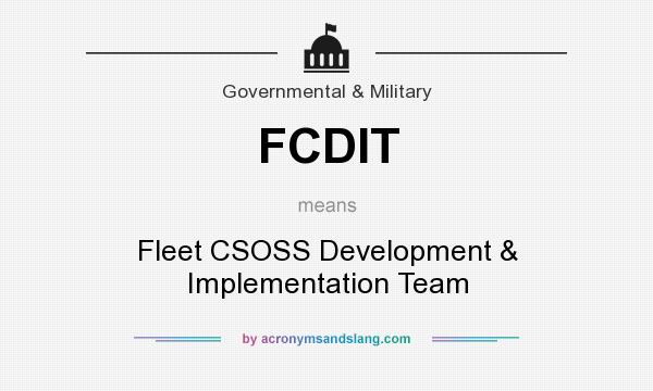 What does FCDIT mean? It stands for Fleet CSOSS Development & Implementation Team