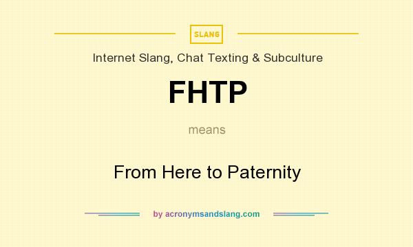 What does FHTP mean? It stands for From Here to Paternity