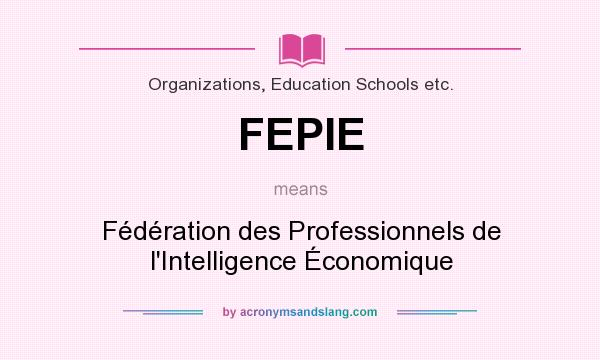 What does FEPIE mean? It stands for Fédération des Professionnels de l`Intelligence Économique