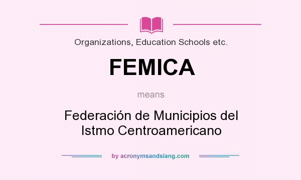 What does FEMICA mean? It stands for Federación de Municipios del Istmo Centroamericano
