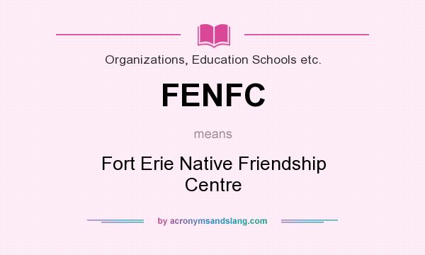 What does FENFC mean? It stands for Fort Erie Native Friendship Centre