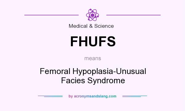 What does FHUFS mean? It stands for Femoral Hypoplasia-Unusual Facies Syndrome