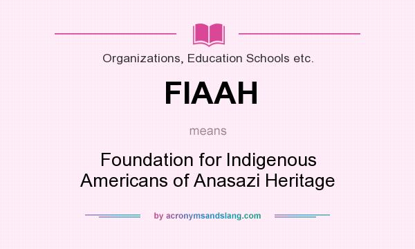What does FIAAH mean? It stands for Foundation for Indigenous Americans of Anasazi Heritage