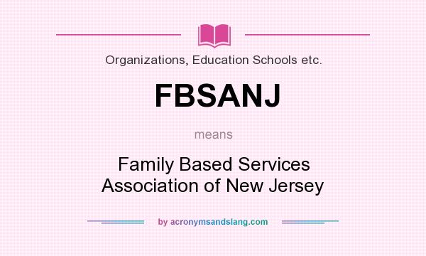 What does FBSANJ mean? It stands for Family Based Services Association of New Jersey