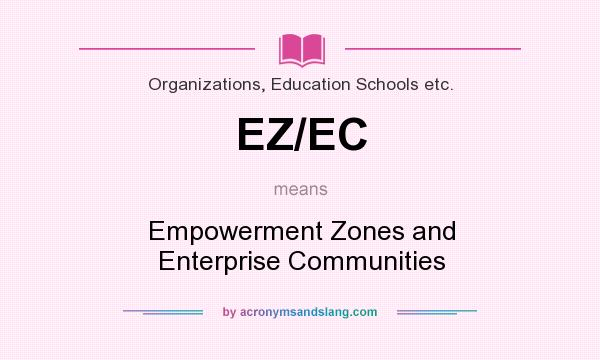 What does EZ/EC mean? It stands for Empowerment Zones and Enterprise Communities