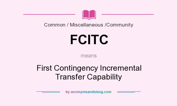 What does FCITC mean? It stands for First Contingency Incremental Transfer Capability