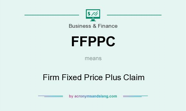 What does FFPPC mean? It stands for Firm Fixed Price Plus Claim