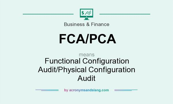 What does FCA/PCA mean? It stands for Functional Configuration Audit/Physical Configuration Audit
