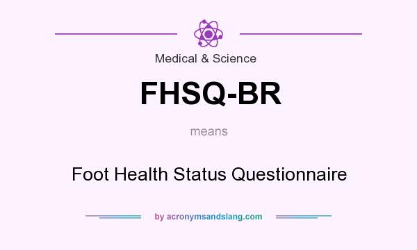 What does FHSQ-BR mean? It stands for Foot Health Status Questionnaire
