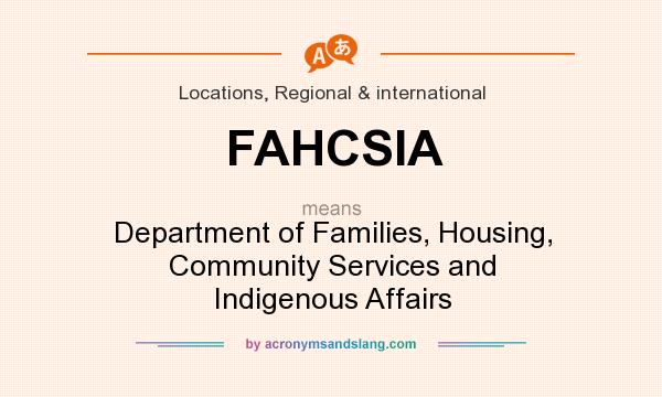 What does FAHCSIA mean? It stands for Department of Families, Housing, Community Services and Indigenous Affairs