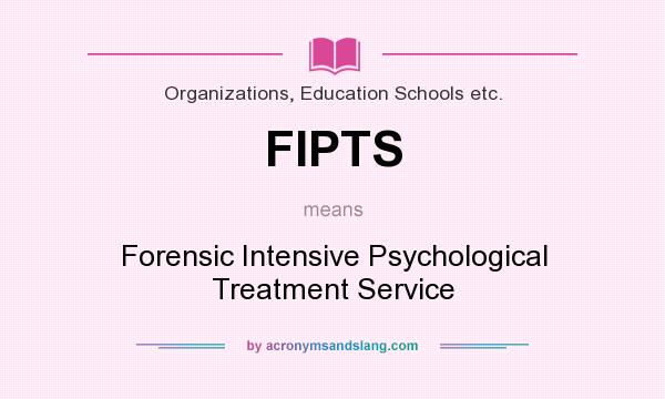 What does FIPTS mean? It stands for Forensic Intensive Psychological Treatment Service