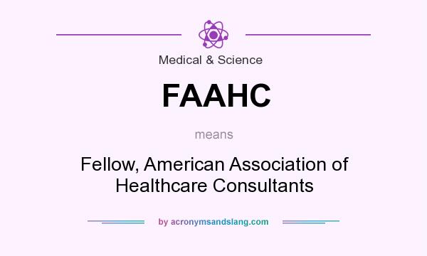 What does FAAHC mean? It stands for Fellow, American Association of Healthcare Consultants