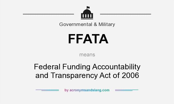 What does FFATA mean? It stands for Federal Funding Accountability and Transparency Act of 2006