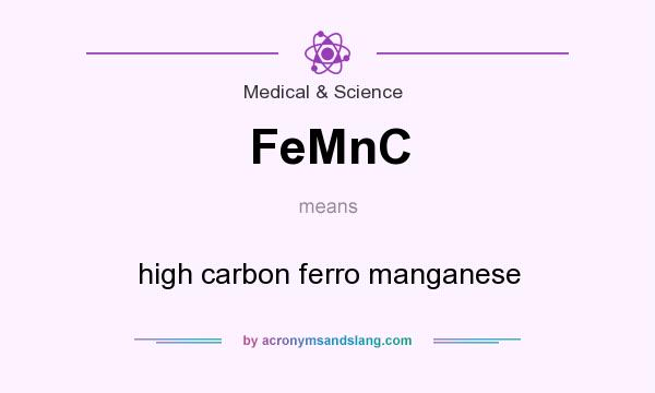 What does FeMnC mean? It stands for high carbon ferro manganese