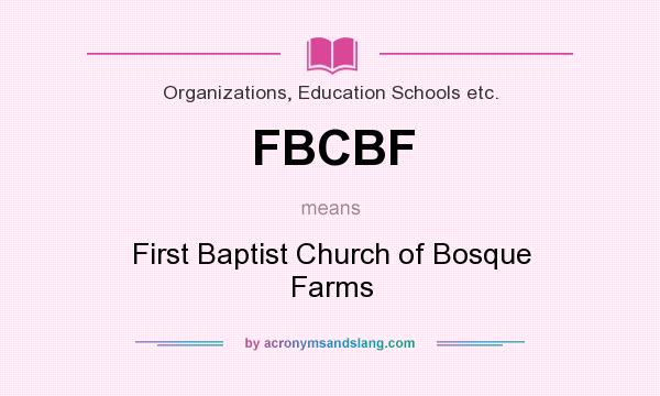 What does FBCBF mean? It stands for First Baptist Church of Bosque Farms